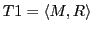 $ T1 = \langle M, R\rangle$