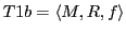 $ T1b = \langle M, R, f\rangle$