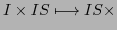 $\displaystyle I \times IS \longmapsto IS \times$