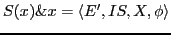 $\displaystyle S(x) \& x=\langle E',IS,X,\phi \rangle$