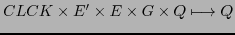 $\displaystyle CLCK \times E' \times E \times G \times Q \longmapsto Q$