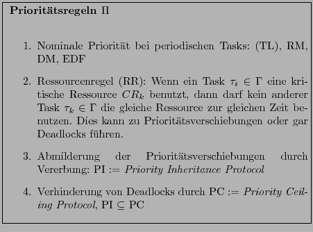 \fbox{
\parbox{9.5cm}{
\textbf{Priorittsregeln $\Pi$}
\\
\begin{enumerate}
\i...
... PC := \textit{Priority Ceiling Protocol}, PI $\subseteq$ PC
\end{enumerate}}}