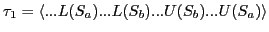 $\tau_{1} = \langle ... L(S_{a})...L(S_{b})... U(S_{b})...U(S_{a}) \rangle$