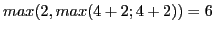 $\displaystyle max(2, max(4+2; 4+2)) = 6$