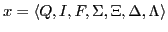 $\displaystyle x=\langle Q, I, F, \Sigma, \Xi, \Delta, \Lambda \rangle$