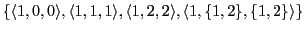 $\displaystyle \{\langle 1,0,0\rangle, \langle 1,1,1\rangle, \langle 1,2,2\rangle, \langle 1,\{1,2\},\{1,2\}\rangle\}$