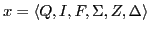 $\displaystyle x=\langle Q, I, F, \Sigma, Z, \Delta \rangle$