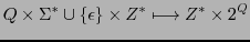 $\displaystyle Q \times \Sigma^{*} \cup\{\epsilon\} \times Z^{*} \longmapsto Z^{*} \times 2^{Q}$