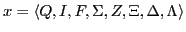 $\displaystyle x=\langle Q, I, F, \Sigma, Z, \Xi, \Delta, \Lambda \rangle$