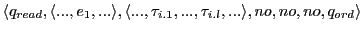 $\displaystyle \langle q_{read},\langle ..., e_{1},...\rangle,\langle ...,\tau_{i.1}, ..., \tau_{i.l}, ...\rangle ,no, no, no, q_{ord}\rangle$