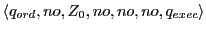 $\displaystyle \langle q_{ord}, no, Z_{0}, no, no, no, q_{exec}\rangle$