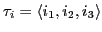 $\tau_{i} = \langle i_{1}, i_{2}, i_{3}\rangle$