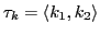 $\tau_{k} = \langle k_{1}, k_{2}\rangle$