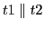 $ t1 \parallel t2$