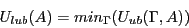 \begin{displaymath}U_{lub}(A) = min_{\Gamma}(U_{ub}(\Gamma, A)) \end{displaymath}