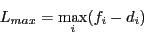 \begin{displaymath}L_{max} = \max_{i}(f_{i} - d_{i})\end{displaymath}