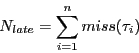 \begin{displaymath}N_{late} = \sum_{i=1}^{n} miss(\tau_{i})\end{displaymath}