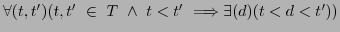 $\forall(t,t') (t,t' \in T \wedge t < t' \Longrightarrow \exists(d)( t < d < t' ) )$