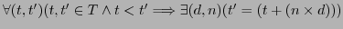 $\forall(t,t') (t,t' \in T \wedge t < t' \Longrightarrow \exists(d,n)( t' = (t + (n \times d) ) )$