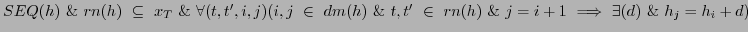 $SEQ(h) \& rn(h) \subseteq x_{T} \& \forall(t,t',i,j) (i,j \in dm(h) \&...
... \in rn(h) \& j = i+1 \Longrightarrow \exists(d) \& h_{j} = h_{i} + d )$