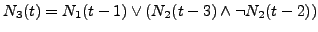 $\displaystyle N_{3}(t) = N_{1}(t-1) \vee ( N_{2}(t-3) \wedge \neg N_{2}(t-2))$