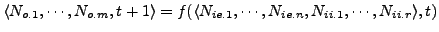 $\displaystyle \langle N_{o.1}, \cdots, N_{o.m}, t+1\rangle = f(\langle N_{ie.1}, \cdots, N_{ie.n}, N_{ii.1}, \cdots, N_{ii.r}\rangle, t )$