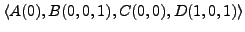 $\langle A(0), B(0,0,1), C(0,0), D(1,0,1) \rangle$