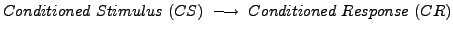 $Conditioned Stimulus (CS) \longrightarrow Conditioned Response (CR)$