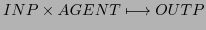 $\displaystyle INP \times AGENT \longmapsto OUTP$