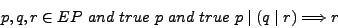 \begin{displaymath}
p,q,r \in EP and true p and true p\mid (q\mid r) \Longrightarrow r
\end{displaymath}