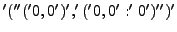 $'(''('0, 0')', '('0, 0 ':' 0')'')' $