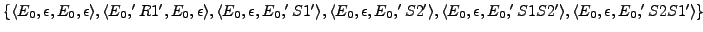 $\{\langle E_{0},\epsilon,E_{0},\epsilon \rangle,\langle E_{0},'R1',E_{0}, \epsi...
...epsilon, E_{0}, 'S1S2' \rangle, \langle E_{0},\epsilon, E_{0}, 'S2S1' \rangle\}$