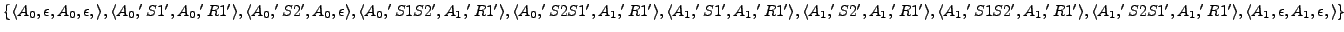 $\{\langle A_{0},\epsilon, A_{0},\epsilon, \rangle,\langle A_{0},'S1',A_{0}, 'R1...
...},'S2S1',A_{1}, 'R1' \rangle, \langle A_{1},\epsilon, A_{1},\epsilon, \rangle\}$