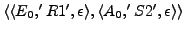 $\langle \langle E_{0},'R1' , \epsilon \rangle, \langle A_{0}, 'S2' , \epsilon \rangle\rangle$